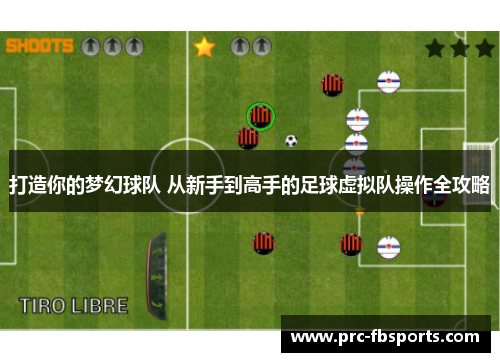 打造你的梦幻球队 从新手到高手的足球虚拟队操作全攻略