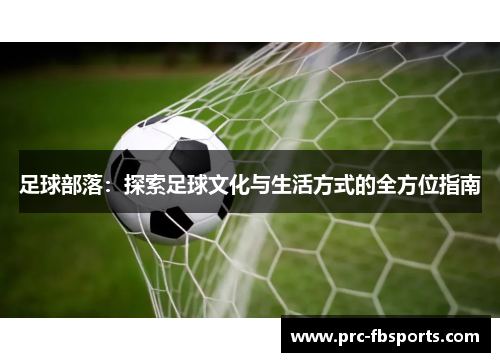 足球部落：探索足球文化与生活方式的全方位指南