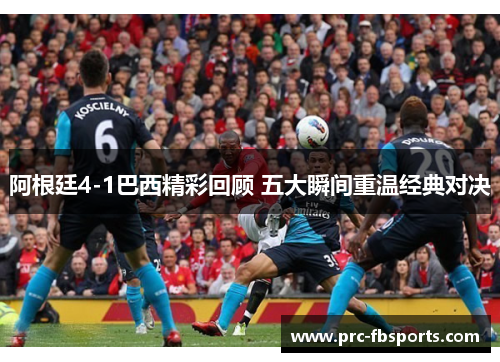 阿根廷4-1巴西精彩回顾 五大瞬间重温经典对决