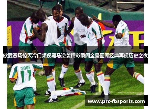 欧冠赛场惊天冷门频现黑马逆袭精彩瞬间全景回顾经典再现历史之夜