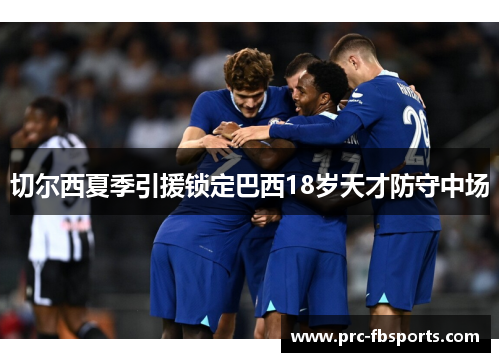 切尔西夏季引援锁定巴西18岁天才防守中场